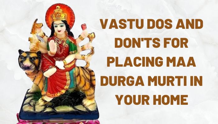 Vastu Dos And Don'ts For Placing Maa Durga Murti In Your Home